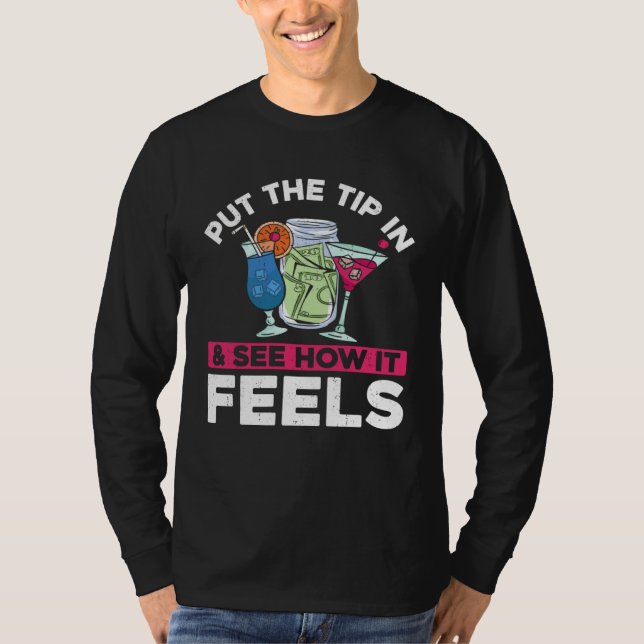Bartender Mixologist Put The Tip In & See How It F T-Shirt (Front)
