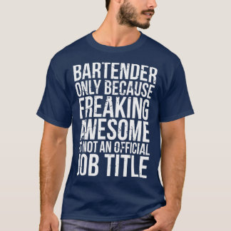 Bartender Only Because Freaking Awesome is Not a J T-Shirt