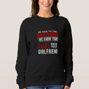 Bartender Quote Be Nice To The Bartender Sweatshirt
