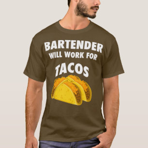 Bartender will work for tacos 2 T-Shirt