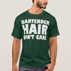 BartenderHairDontCareFunny T-Shirt