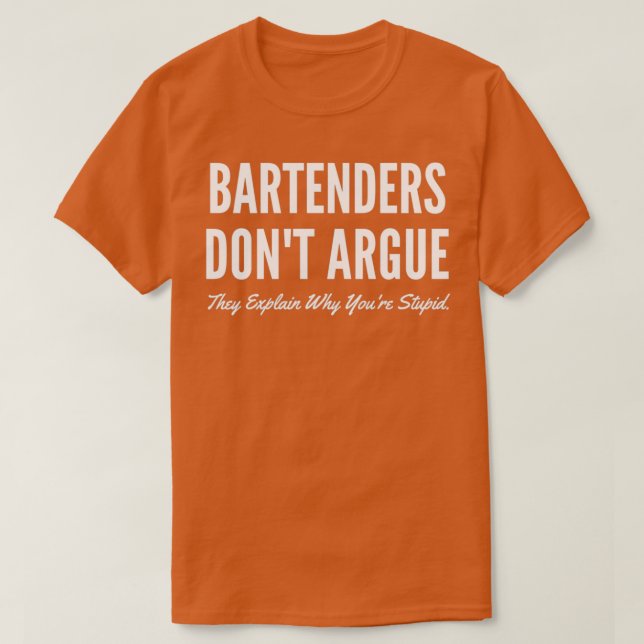 Bartenders Donx27t Argue They Explain Why Youx27re T-Shirt (Design Front)