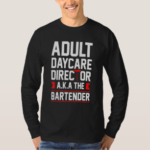 Bartending Adult Daycare Director Aka The Bartende T-Shirt