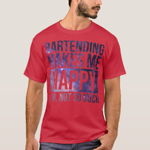 Bartending Makes Me Happy Gift For Bartenders T-Shirt