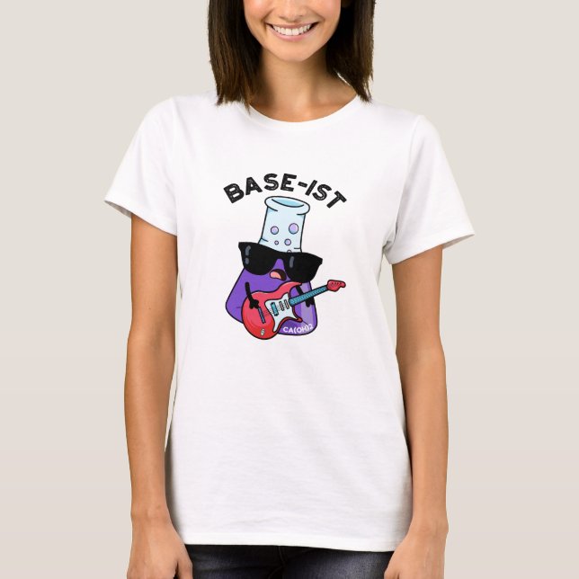 Base-ist Funny Chemistry Pun  T-Shirt (Front)