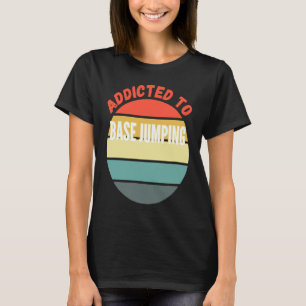 Base Jumping  Addicted to Base Jumping T-Shirt