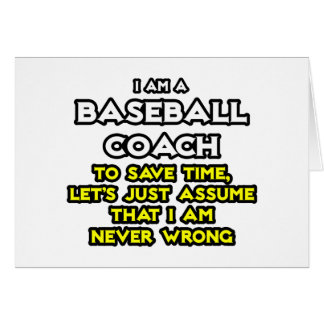 Baseball Coach...Assume I Am Never Wrong