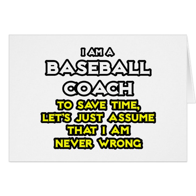 Baseball Coach...Assume I Am Never Wrong (Front Horizontal)