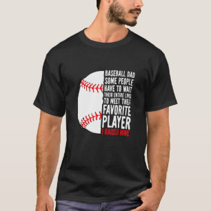 Baseball Dad Some People Have To Wait Their Entire T-Shirt