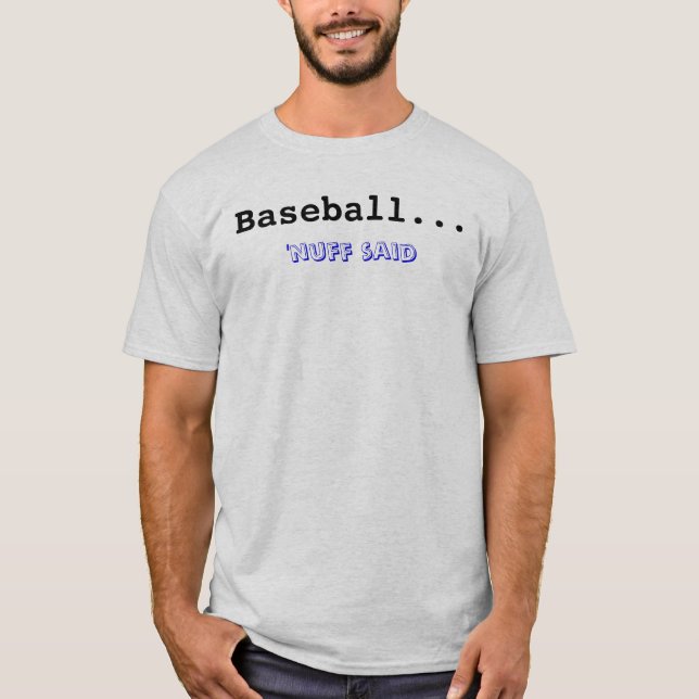 Baseball... , 'nuff said T-Shirt (Front)