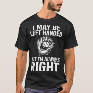 Baseball Pitcher I May Be Left Handed But Im Right T-Shirt