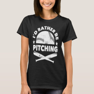 Baseball Player Pitcher Fan I'd Rather Be Pitching T-Shirt