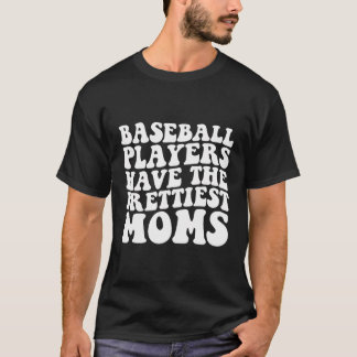 Baseball Players Have The Prettiest Moms Baseball  T-Shirt