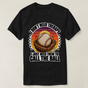 Baseball Therapy I Just Need Them To Call The Ball T-Shirt