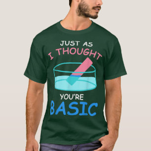 Basic Litmus test funny Science Chemistry gift for T-Shirt