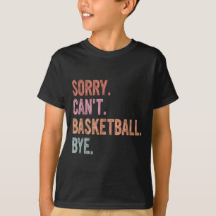 Basketball Coach, Player, Sorry Can't Basketball B T-Shirt