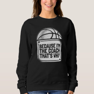 Basketball Coach Trainer Because I'm The Coach Th Sweatshirt
