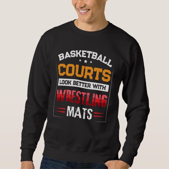Basketball Courts Look Better with Wrestling Mats  Sweatshirt (Front)