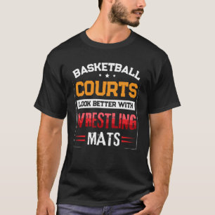 Basketball Courts Look Better with Wrestling Mats  T-Shirt