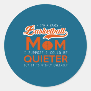 Basketball Crazy Mom I Supse I Could Be Quiet Classic Round Sticker