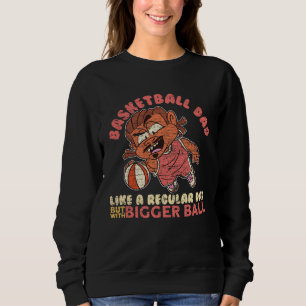 Basketball Dad Bigger Ball Father Basketballer Sweatshirt