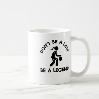 Basketball Don't Be A Lady Be A Legend  Coffee Mug