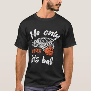Basketball He Only Loves His Ball T-Shirt
