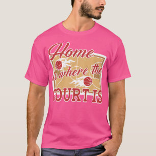 Basketball Home Is Where The Court Is T-Shirt