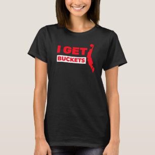 Basketball I Get Buckets  T-Shirt