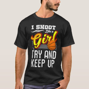 Basketball   I Shoot Like A Girl Try And Keep Up T-Shirt
