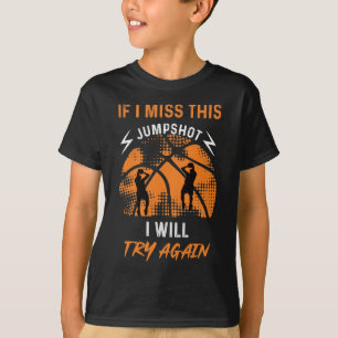 Basketball - If i miss this Jumpshot  T-Shirt