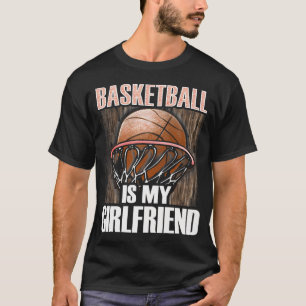 Basketball Is My Girlfriend - Basketball Lover T-Shirt