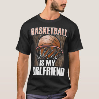 Basketball Is My Girlfriend - Basketball Lover T-Shirt