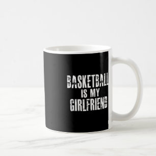 Basketball Is My Girlfriend Coffee Mug