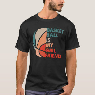 Basketball Is My Girlfriend I Love This Game Ball T-Shirt
