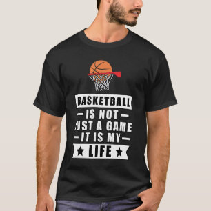 Basketball Is Not Just A Game, It Is My Life T-Shirt