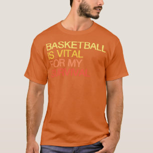 Basketball Is Vital For My Survival T-Shirt