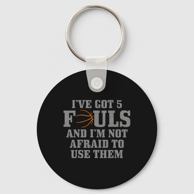 Basketball I've Got 5 Fouls And I'm Not Afraid To  Key Ring (Front)