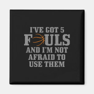 Basketball I've Got 5 Fouls And I'm Not Afraid To Magnet