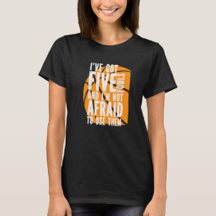 Basketball Ive Got Five Fouls And Im Not Afraid To T-Shirt