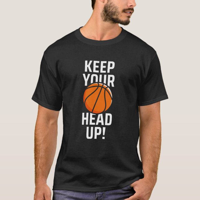 Basketball - Keep Your Head Up - Cool Quote T-Shirt (Front)