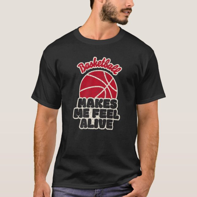 Basketball Makes Me Feel Alive  T-Shirt (Front)