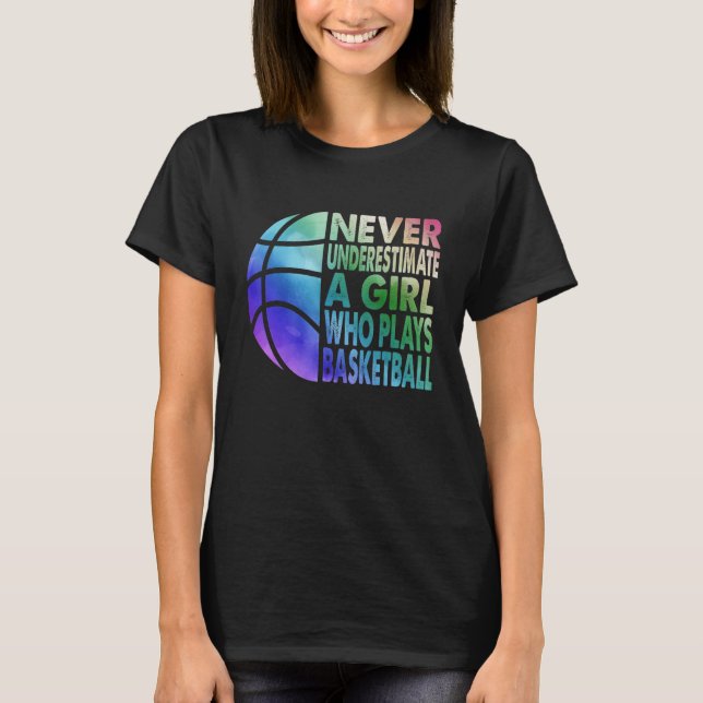 Basketball Never Underestimate A Girl Who Plays Ba T-Shirt (Front)