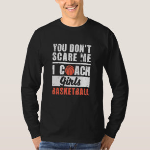Basketball Player Coaches You Don't Scare Me I Coa T-Shirt