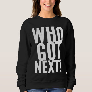 Basketball Who's Got Next Trendy Men Women Kids Sweatshirt