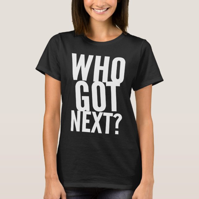 Basketball Who's Got Next Trendy Men Women Kids T-Shirt (Front)