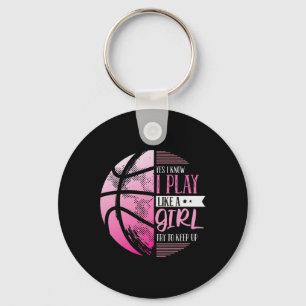 Basketball Yes I Know I Play Like A Girl Try To Ke Key Ring