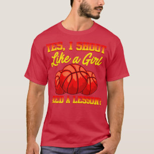 Basketball Yes I Shoot Like A Girl Need A Lesson T-Shirt