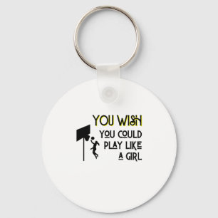 Basketball You Wish You Could Play Like A Girl  Key Ring