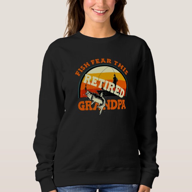 Bass Fisherman Fish Fear This Retired Grandpa  Fis Sweatshirt (Front)